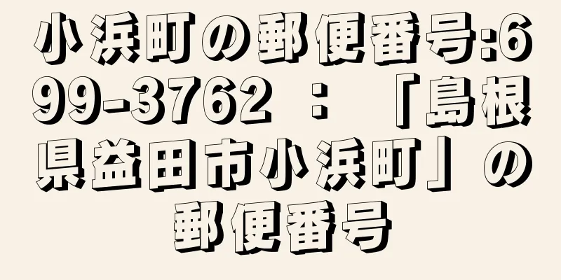 小浜町の郵便番号:699-3762 ： 「島根県益田市小浜町」の郵便番号
