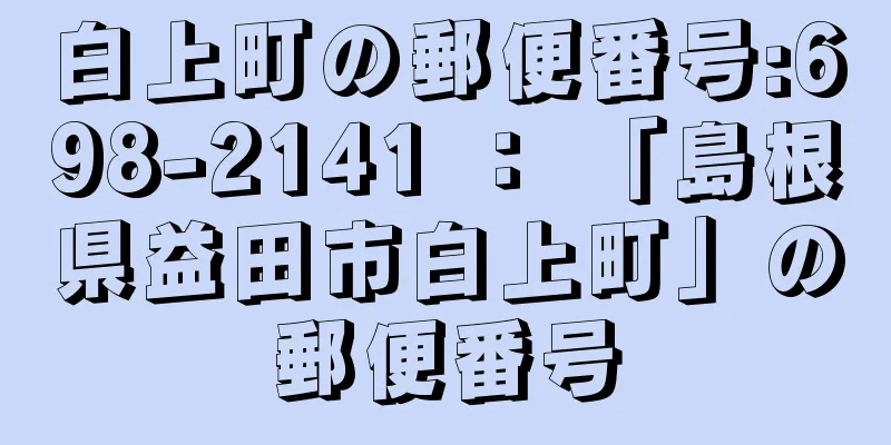 白上町の郵便番号:698-2141 ： 「島根県益田市白上町」の郵便番号