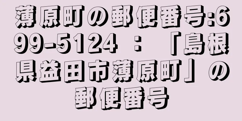 薄原町の郵便番号:699-5124 ： 「島根県益田市薄原町」の郵便番号