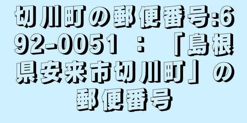 切川町の郵便番号:692-0051 ： 「島根県安来市切川町」の郵便番号