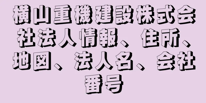 横山重機建設株式会社法人情報、住所、地図、法人名、会社番号
