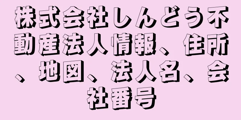 株式会社しんどう不動産法人情報、住所、地図、法人名、会社番号
