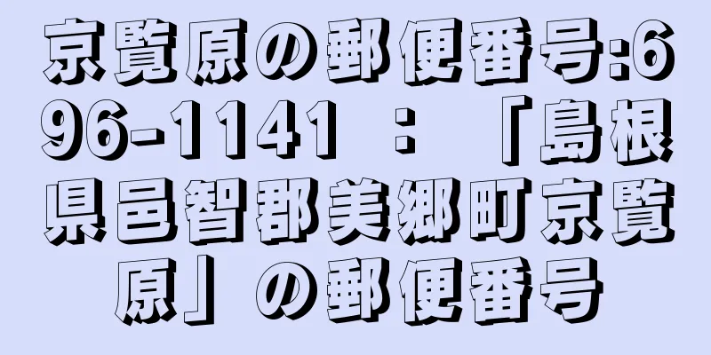 京覧原の郵便番号:696-1141 ： 「島根県邑智郡美郷町京覧原」の郵便番号