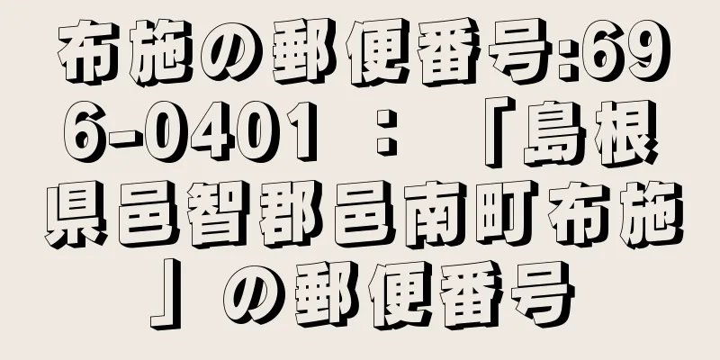 布施の郵便番号:696-0401 ： 「島根県邑智郡邑南町布施」の郵便番号