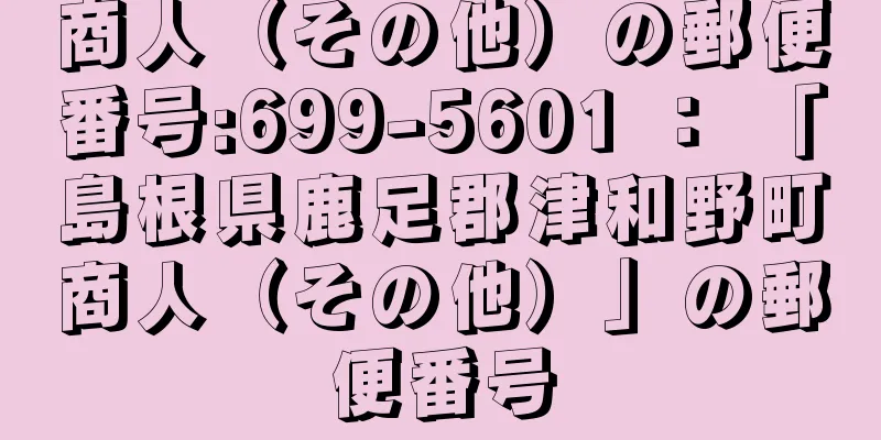 商人（その他）の郵便番号:699-5601 ： 「島根県鹿足郡津和野町商人（その他）」の郵便番号