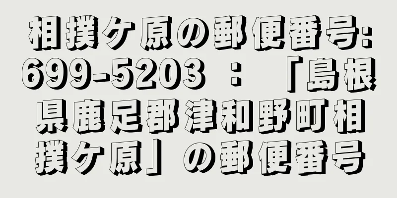 相撲ケ原の郵便番号:699-5203 ： 「島根県鹿足郡津和野町相撲ケ原」の郵便番号