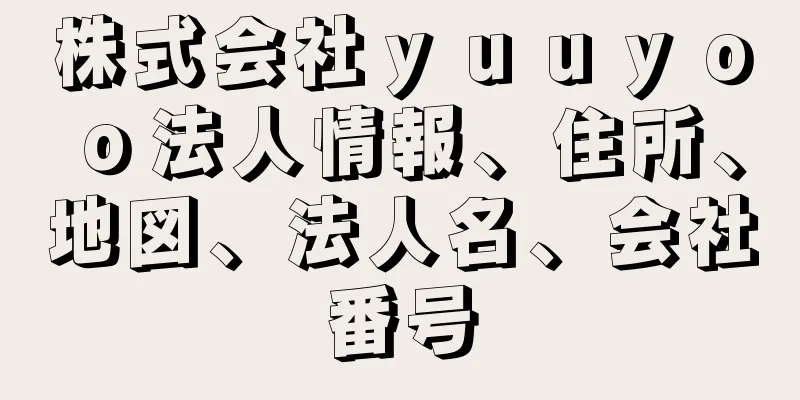 株式会社ｙｕｕｙｏｏ法人情報、住所、地図、法人名、会社番号