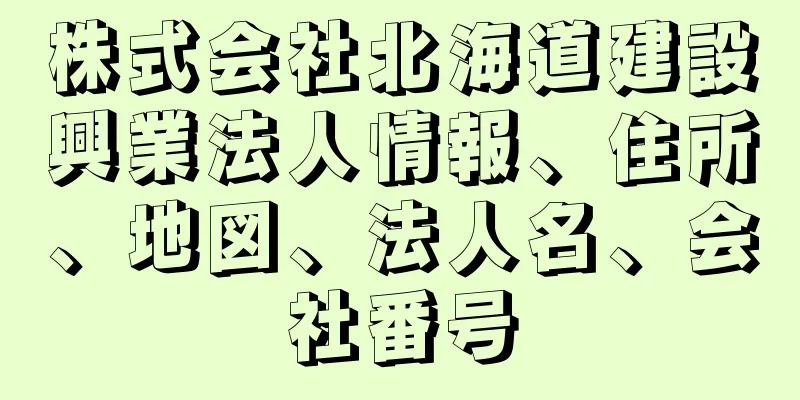 株式会社北海道建設興業法人情報、住所、地図、法人名、会社番号