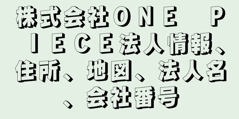 株式会社ＯＮＥ　ＰＩＥＣＥ法人情報、住所、地図、法人名、会社番号