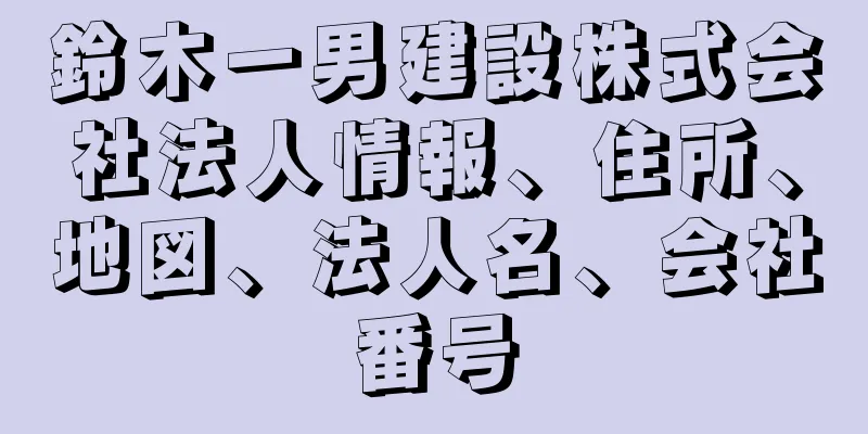 鈴木一男建設株式会社法人情報、住所、地図、法人名、会社番号