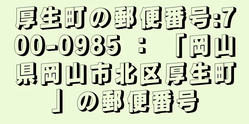 厚生町の郵便番号:700-0985 ： 「岡山県岡山市北区厚生町」の郵便番号