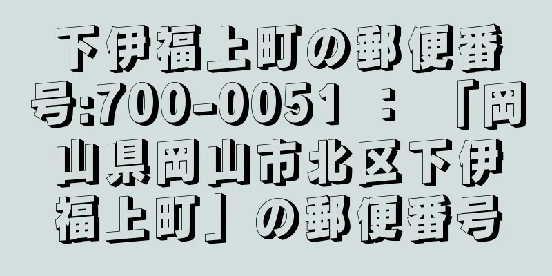 下伊福上町の郵便番号:700-0051 ： 「岡山県岡山市北区下伊福上町」の郵便番号