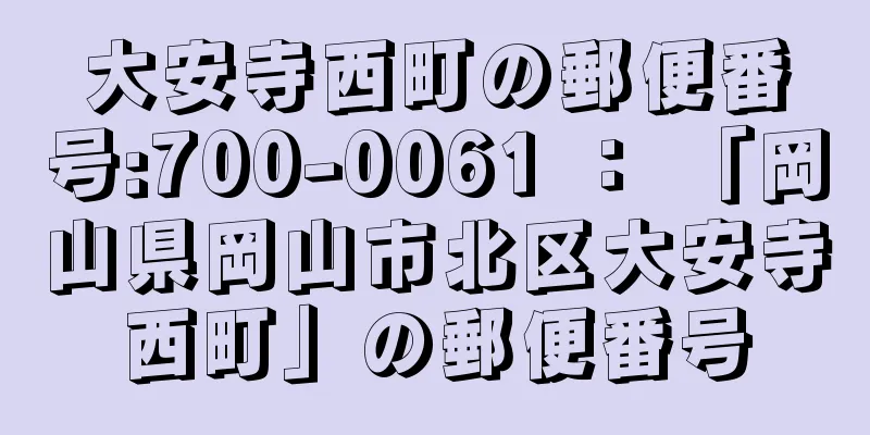 大安寺西町の郵便番号:700-0061 ： 「岡山県岡山市北区大安寺西町」の郵便番号