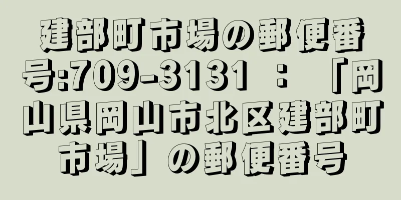 建部町市場の郵便番号:709-3131 ： 「岡山県岡山市北区建部町市場」の郵便番号