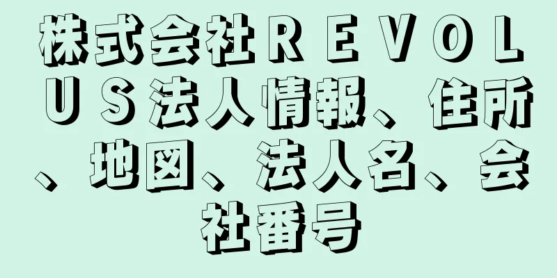 株式会社ＲＥＶＯＬＵＳ法人情報、住所、地図、法人名、会社番号