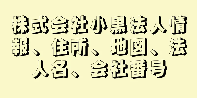 株式会社小黒法人情報、住所、地図、法人名、会社番号