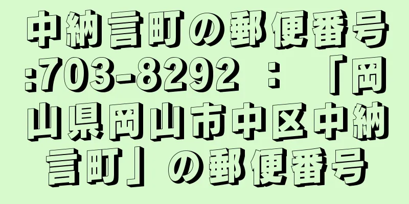 中納言町の郵便番号:703-8292 ： 「岡山県岡山市中区中納言町」の郵便番号