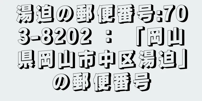 湯迫の郵便番号:703-8202 ： 「岡山県岡山市中区湯迫」の郵便番号