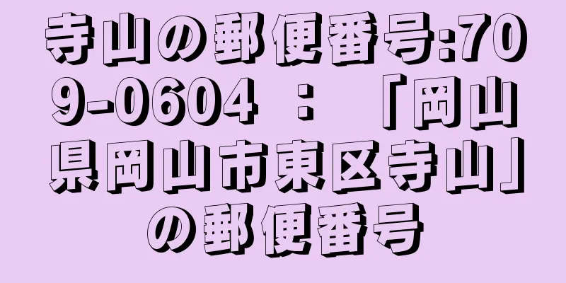 寺山の郵便番号:709-0604 ： 「岡山県岡山市東区寺山」の郵便番号