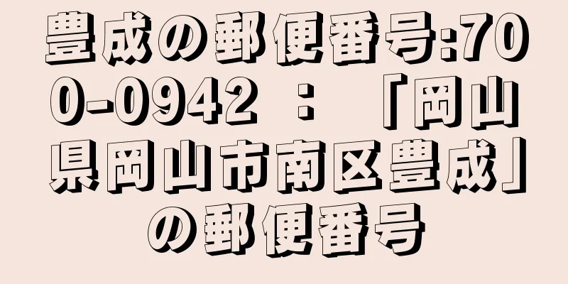 豊成の郵便番号:700-0942 ： 「岡山県岡山市南区豊成」の郵便番号