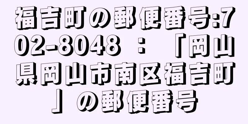 福吉町の郵便番号:702-8048 ： 「岡山県岡山市南区福吉町」の郵便番号