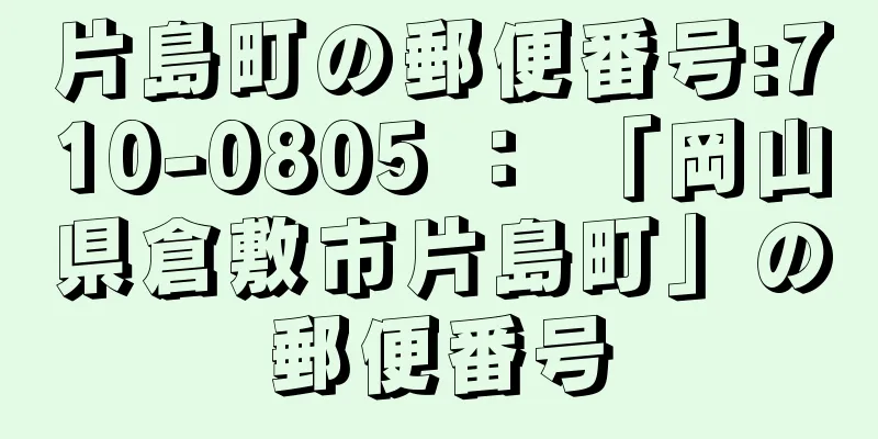 片島町の郵便番号:710-0805 ： 「岡山県倉敷市片島町」の郵便番号