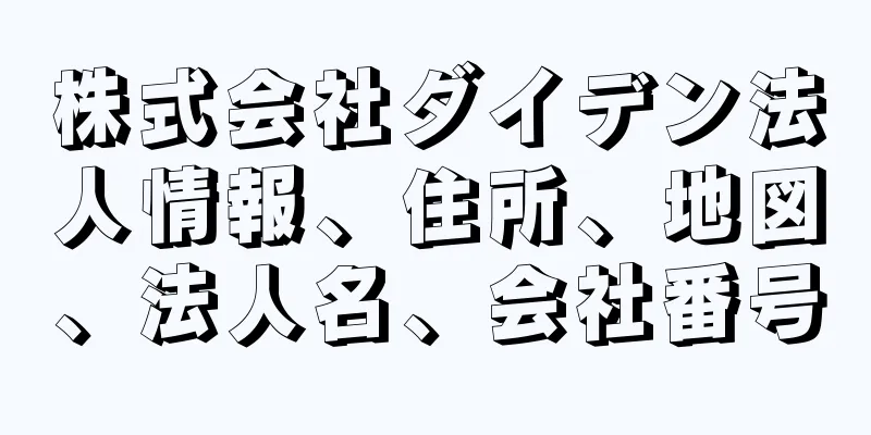 株式会社ダイデン法人情報、住所、地図、法人名、会社番号