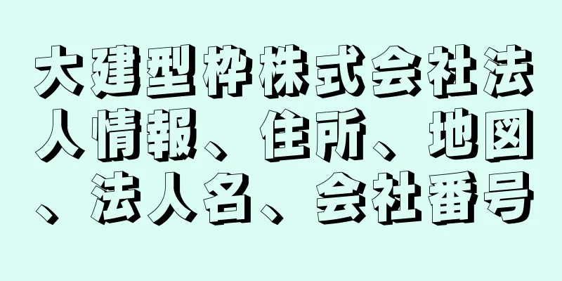 大建型枠株式会社法人情報、住所、地図、法人名、会社番号