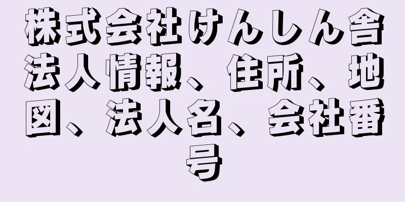株式会社けんしん舎法人情報、住所、地図、法人名、会社番号