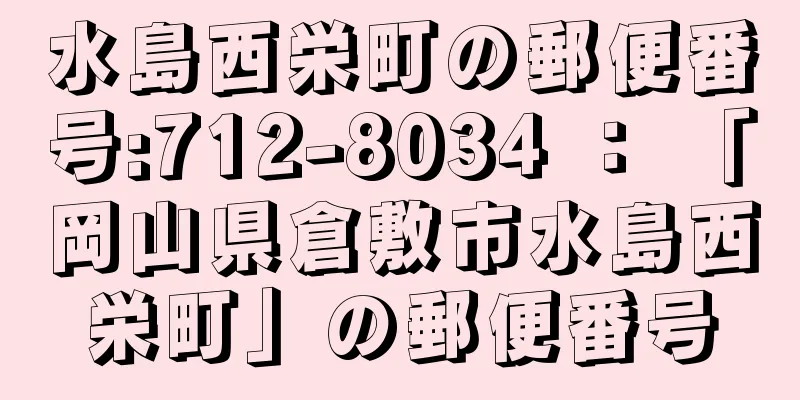 水島西栄町の郵便番号:712-8034 ： 「岡山県倉敷市水島西栄町」の郵便番号