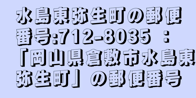水島東弥生町の郵便番号:712-8035 ： 「岡山県倉敷市水島東弥生町」の郵便番号