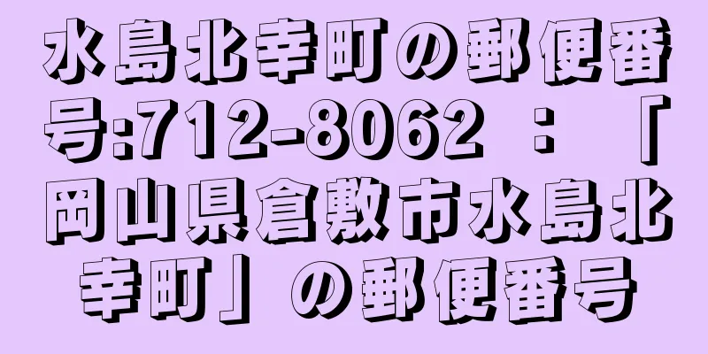 水島北幸町の郵便番号:712-8062 ： 「岡山県倉敷市水島北幸町」の郵便番号