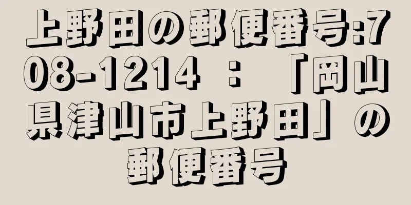 上野田の郵便番号:708-1214 ： 「岡山県津山市上野田」の郵便番号