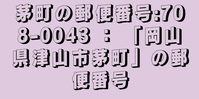 茅町の郵便番号:708-0043 ： 「岡山県津山市茅町」の郵便番号