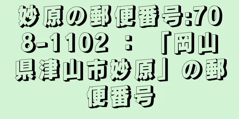 妙原の郵便番号:708-1102 ： 「岡山県津山市妙原」の郵便番号