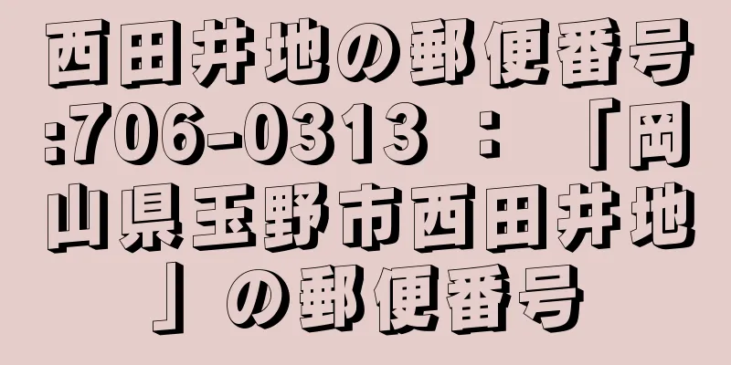 西田井地の郵便番号:706-0313 ： 「岡山県玉野市西田井地」の郵便番号