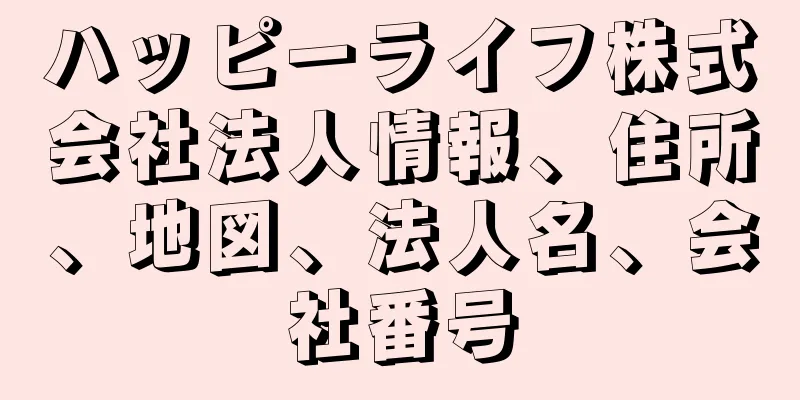 ハッピーライフ株式会社法人情報、住所、地図、法人名、会社番号