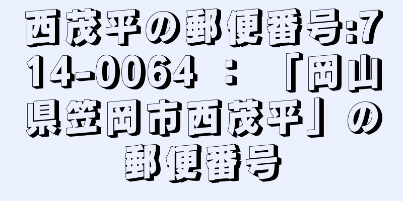 西茂平の郵便番号:714-0064 ： 「岡山県笠岡市西茂平」の郵便番号