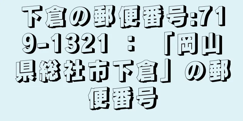 下倉の郵便番号:719-1321 ： 「岡山県総社市下倉」の郵便番号