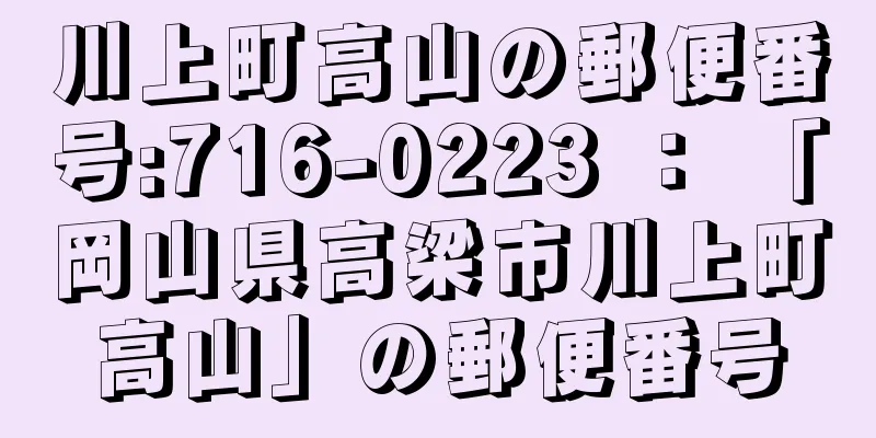 川上町高山の郵便番号:716-0223 ： 「岡山県高梁市川上町高山」の郵便番号