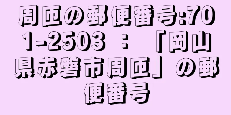 周匝の郵便番号:701-2503 ： 「岡山県赤磐市周匝」の郵便番号
