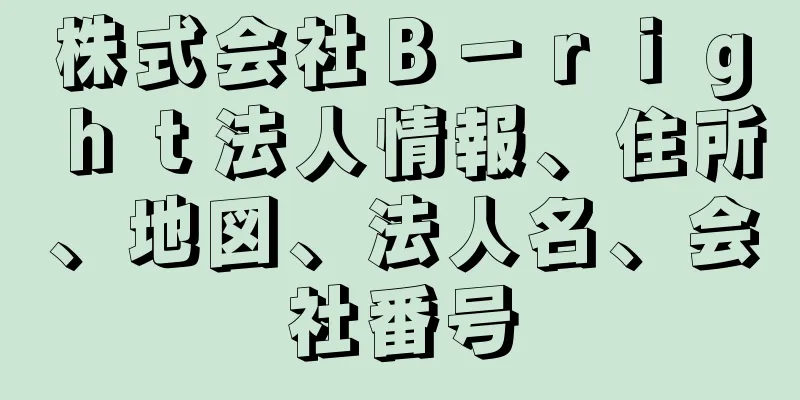株式会社Ｂ－ｒｉｇｈｔ法人情報、住所、地図、法人名、会社番号