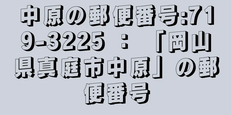 中原の郵便番号:719-3225 ： 「岡山県真庭市中原」の郵便番号