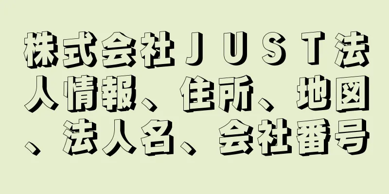 株式会社ＪＵＳＴ法人情報、住所、地図、法人名、会社番号
