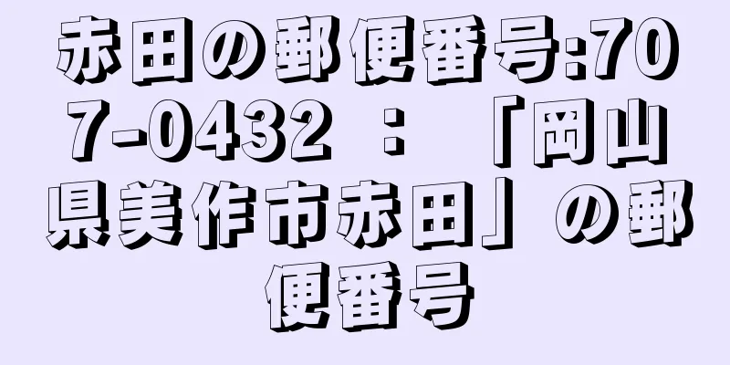 赤田の郵便番号:707-0432 ： 「岡山県美作市赤田」の郵便番号