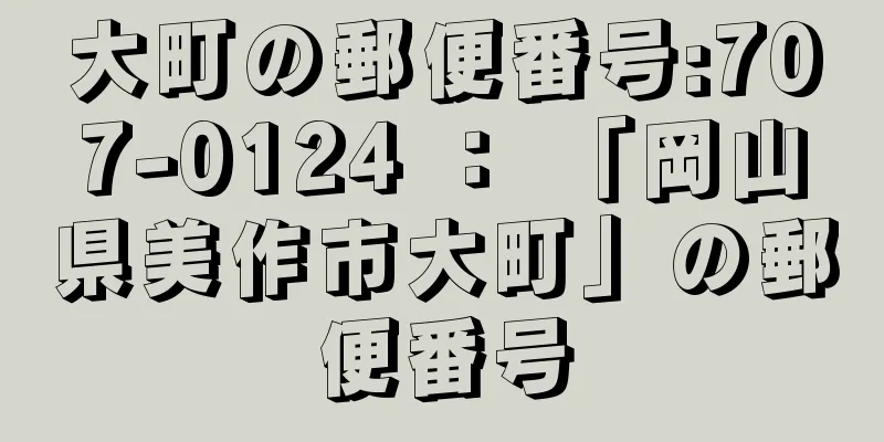 大町の郵便番号:707-0124 ： 「岡山県美作市大町」の郵便番号