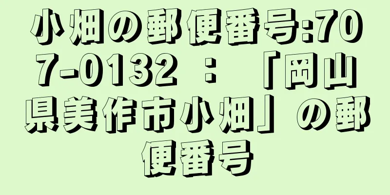 小畑の郵便番号:707-0132 ： 「岡山県美作市小畑」の郵便番号