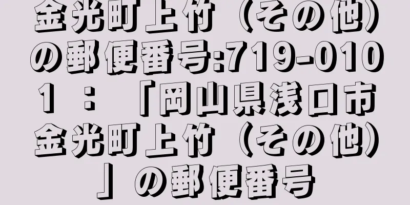 金光町上竹（その他）の郵便番号:719-0101 ： 「岡山県浅口市金光町上竹（その他）」の郵便番号