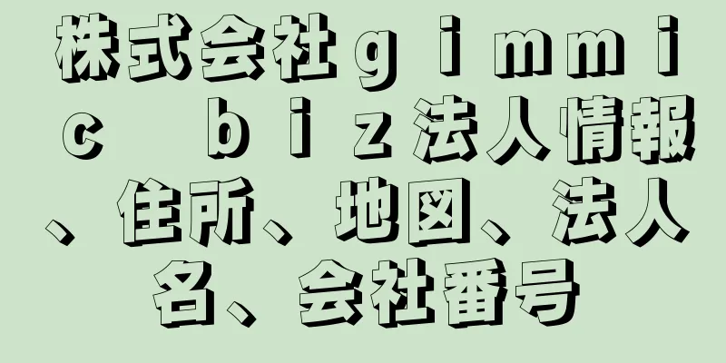 株式会社ｇｉｍｍｉｃ　ｂｉｚ法人情報、住所、地図、法人名、会社番号