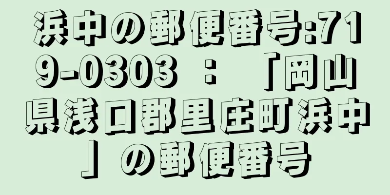 浜中の郵便番号:719-0303 ： 「岡山県浅口郡里庄町浜中」の郵便番号